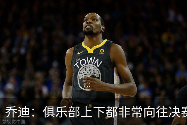 乔迪：俱乐部上下都非常向往决赛；我们对对手有过针对性分析