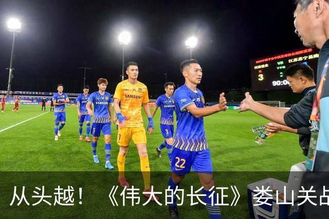 从头越！《伟大的长征》娄山关战斗“马蹄声碎，喇叭声咽”
