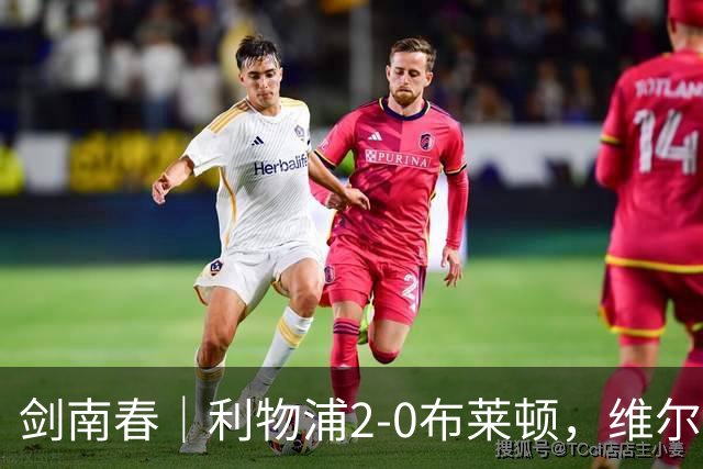 剑南春｜利物浦2-0布莱顿，维尔茨造格罗斯乌龙，伊萨克破门