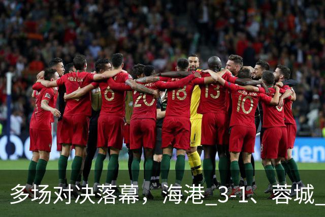 多场对决落幕，海港 3-1、蓉城 0-1、国安 4-3，中超最新积分榜更新