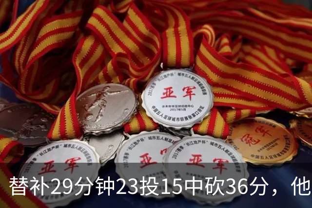 替补29分钟23投15中砍36分，他手撕旧主