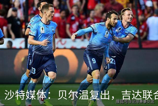 沙特媒体：贝尔温复出，吉达联合冲赛季亚冠首胜