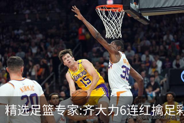 精选足篮专家:齐大力6连红擒足彩24万!英超大师同中