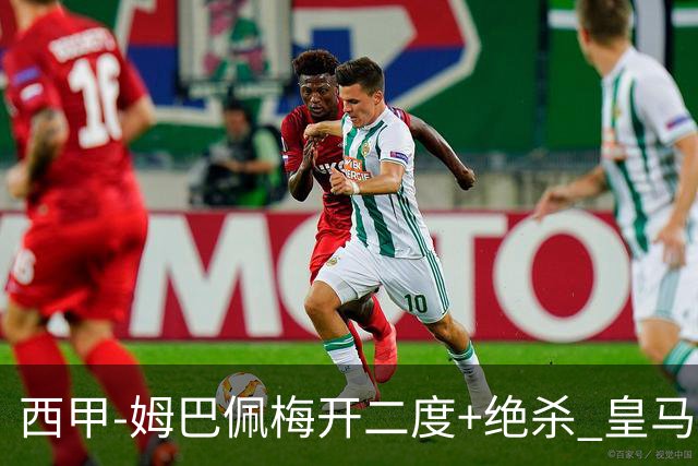 西甲-姆巴佩梅开二度+绝杀 皇马2-1客胜终结巴萨9连胜