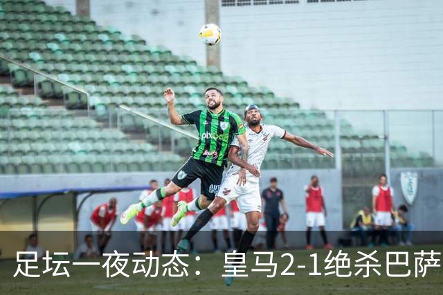足坛一夜动态：皇马2-1绝杀巴萨！曼联0-3 U16国足0-1