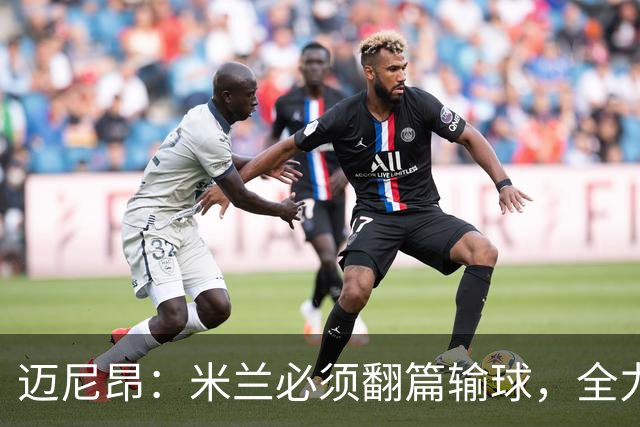 迈尼昂：米兰必须翻篇输球，全力争胜德比