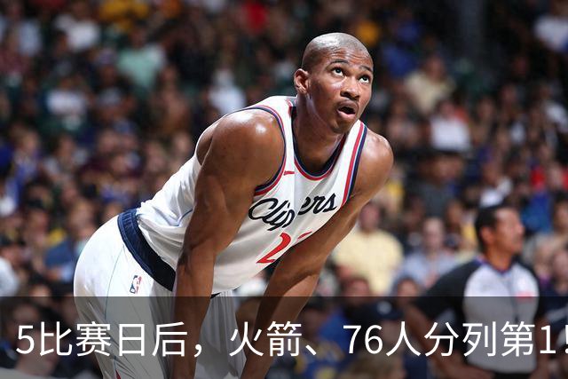 5比赛日后，火箭、76人分列第1！4队拉胯，5队成惊喜！